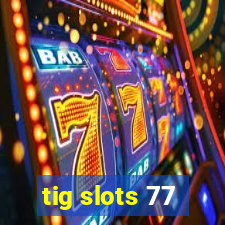 tig slots 77